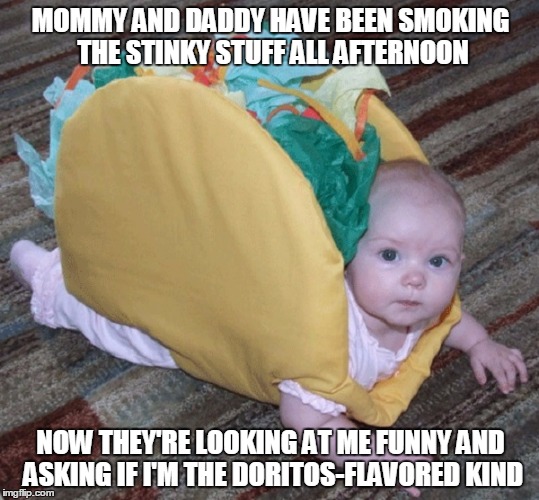 if mommy and daddy stop giving money to their dealer now, maybe they can afford my therapy | MOMMY AND DADDY HAVE BEEN SMOKING THE STINKY STUFF ALL AFTERNOON; NOW THEY'RE LOOKING AT ME FUNNY AND ASKING IF I'M THE DORITOS-FLAVORED KIND | image tagged in pot smoking,baby,parenting,pot,memes,drugs | made w/ Imgflip meme maker