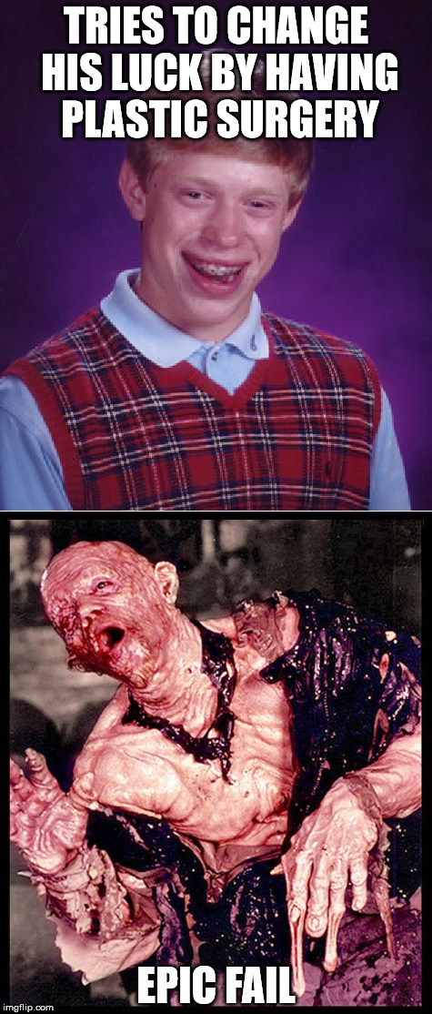 Brian goes under the knife | TRIES TO CHANGE HIS LUCK BY HAVING PLASTIC SURGERY; EPIC FAIL | image tagged in memes,bad luck brian,epic fail | made w/ Imgflip meme maker