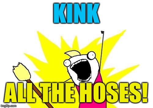 X All The Y Meme | KINK ALL THE HOSES! | image tagged in memes,x all the y | made w/ Imgflip meme maker
