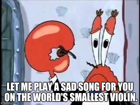 LET ME PLAY A SAD SONG FOR YOU ON THE WORLD'S SMALLEST VIOLIN. | made w/ Imgflip meme maker