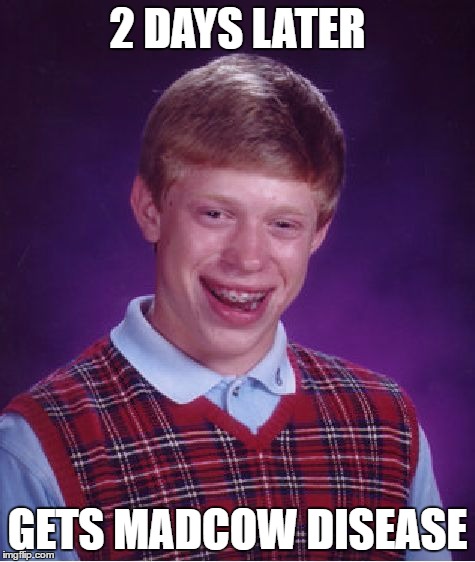 2 DAYS LATER GETS MADCOW DISEASE | image tagged in memes,bad luck brian | made w/ Imgflip meme maker