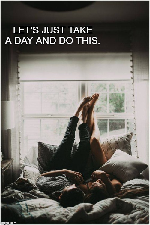 #LoveYou | LET'S JUST TAKE A DAY AND DO THIS. | image tagged in love,life,me,you,us,together | made w/ Imgflip meme maker
