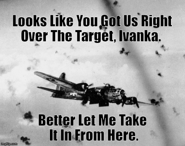 Looks Like You Got Us Right Over The Target, Ivanka. Better Let Me Take It In From Here. | made w/ Imgflip meme maker