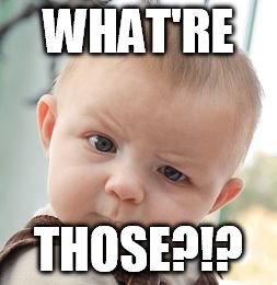 Skeptical Baby | WHAT'RE; THOSE?!? | image tagged in memes,skeptical baby | made w/ Imgflip meme maker
