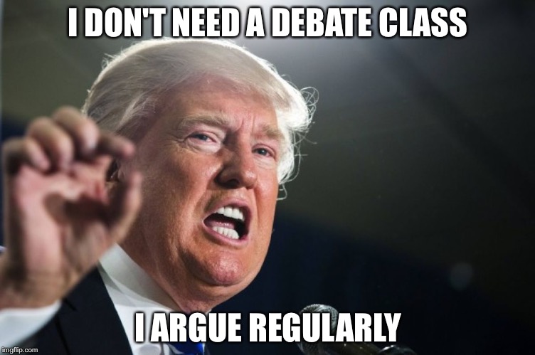 Bae <3 | I DON'T NEED A DEBATE CLASS; I ARGUE REGULARLY | image tagged in donald trump | made w/ Imgflip meme maker