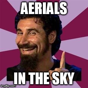 You can't cheat me | AERIALS; IN THE SKY | image tagged in you can't cheat me | made w/ Imgflip meme maker