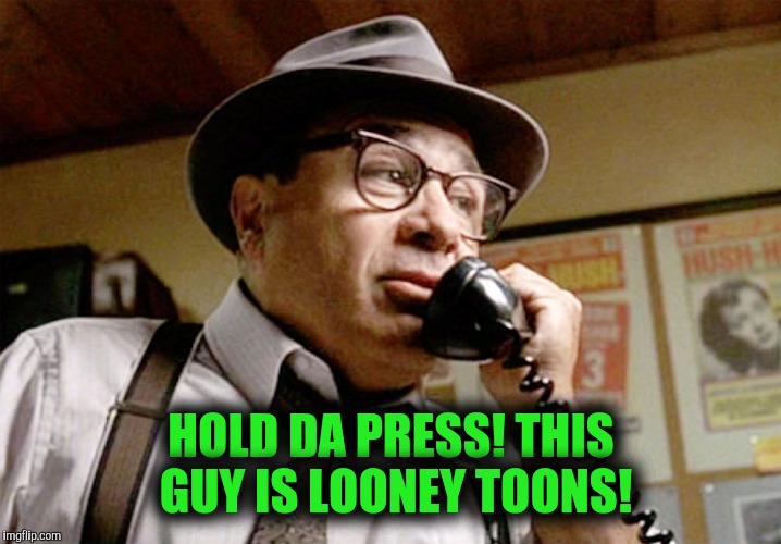 HOLD DA PRESS! THIS GUY IS LOONEY TOONS! | made w/ Imgflip meme maker