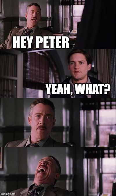 spiderman laugh | HEY PETER YEAH, WHAT? | image tagged in spiderman laugh | made w/ Imgflip meme maker