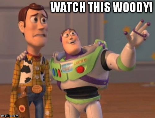 X, X Everywhere Meme | WATCH THIS WOODY! | image tagged in memes,x x everywhere | made w/ Imgflip meme maker