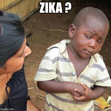 Third World Skeptical Kid Meme | ZIKA ? | image tagged in memes,third world skeptical kid | made w/ Imgflip meme maker