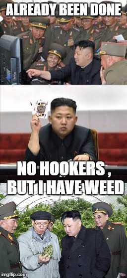 ALREADY BEEN DONE NO HOOKERS , BUT I HAVE WEED | made w/ Imgflip meme maker