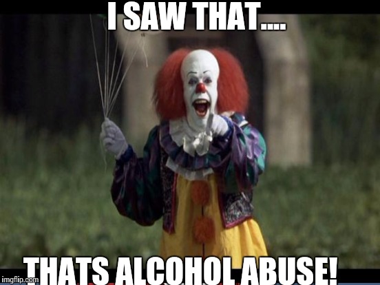 I SAW THAT.... THATS ALCOHOL ABUSE! | made w/ Imgflip meme maker