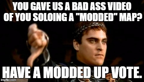 Thumbs Down |  YOU GAVE US A BAD ASS VIDEO OF YOU SOLOING A "MODDED" MAP? HAVE A MODDED UP VOTE. | image tagged in thumbs down | made w/ Imgflip meme maker