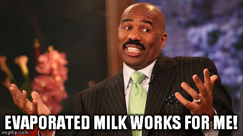 EVAPORATED MILK WORKS FOR ME! | image tagged in memes,steve harvey | made w/ Imgflip meme maker