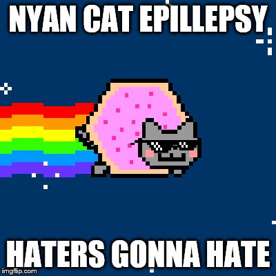 Nyan cat haters gonna hate | NYAN CAT EPILLEPSY; HATERS GONNA HATE | image tagged in nyan kitty,haters gonna hate | made w/ Imgflip meme maker