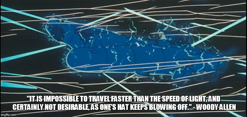 FTL Travel | "IT IS IMPOSSIBLE TO TRAVEL FASTER THAN THE SPEED OF LIGHT, AND CERTAINLY NOT DESIRABLE, AS ONE'S HAT KEEPS BLOWING OFF." - WOODY ALLEN | image tagged in space battleship yamato,star blazers,woody allen | made w/ Imgflip meme maker