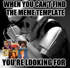 Shuffling through all the templates on imgflip got me like | WHEN YOU CAN'T FIND THE MEME TEMPLATE; YOU'RE LOOKING FOR | image tagged in crying stormtrooper,imgflip,memes,funny,donald trump,stop reading the tags | made w/ Imgflip meme maker