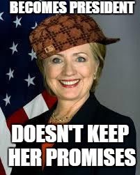 Hillary Clinton | BECOMES PRESIDENT; DOESN'T KEEP HER PROMISES | image tagged in hillary clinton,scumbag | made w/ Imgflip meme maker