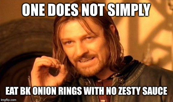 One Does Not Simply | ONE DOES NOT SIMPLY; EAT BK ONION RINGS WITH NO ZESTY SAUCE | image tagged in memes,one does not simply | made w/ Imgflip meme maker
