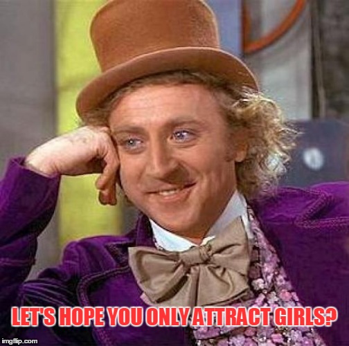 Creepy Condescending Wonka Meme | LET'S HOPE YOU ONLY ATTRACT GIRLS? | image tagged in memes,creepy condescending wonka | made w/ Imgflip meme maker
