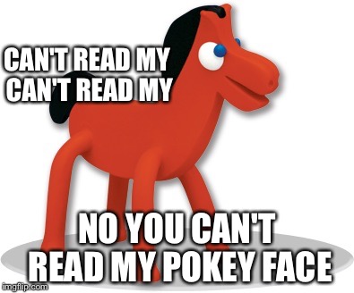CAN'T READ MY CAN'T READ MY NO YOU CAN'T READ MY POKEY FACE | made w/ Imgflip meme maker