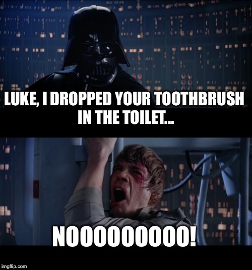 Star Wars No | LUKE, I DROPPED YOUR TOOTHBRUSH IN THE TOILET... NOOOOOOOOO! | image tagged in memes,star wars no | made w/ Imgflip meme maker