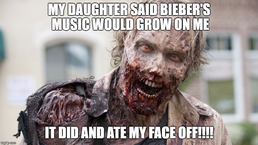 Bieber Zombie | MY DAUGHTER SAID BIEBER'S MUSIC WOULD GROW ON ME; IT DID AND ATE MY FACE OFF!!!! | image tagged in zombies,justin bieber,funny,memes,funny memes | made w/ Imgflip meme maker