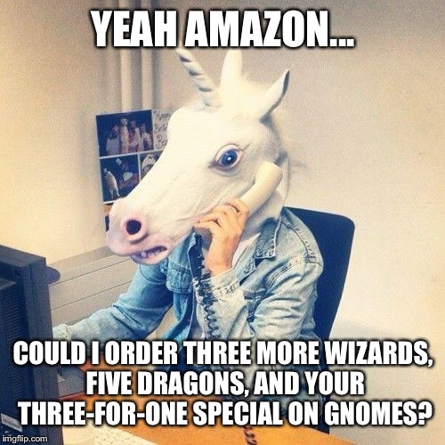 YEAH AMAZON... COULD I ORDER THREE MORE WIZARDS, FIVE DRAGONS, AND YOUR THREE-FOR-ONE SPECIAL ON GNOMES? | made w/ Imgflip meme maker