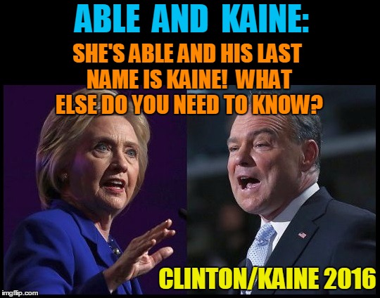 If the GOP wasn't worried before,  they are now! | SHE'S ABLE AND HIS LAST NAME IS KAINE!  WHAT ELSE DO YOU NEED TO KNOW? ABLE  AND  KAINE:; CLINTON/KAINE 2016 | image tagged in hill and kaine | made w/ Imgflip meme maker