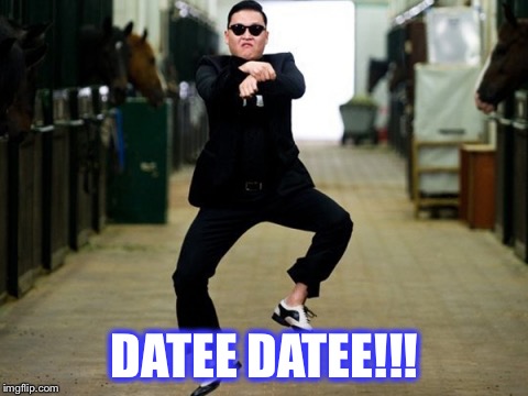Psy Horse Dance Meme | DATEE DATEE!!! | image tagged in memes,psy horse dance | made w/ Imgflip meme maker