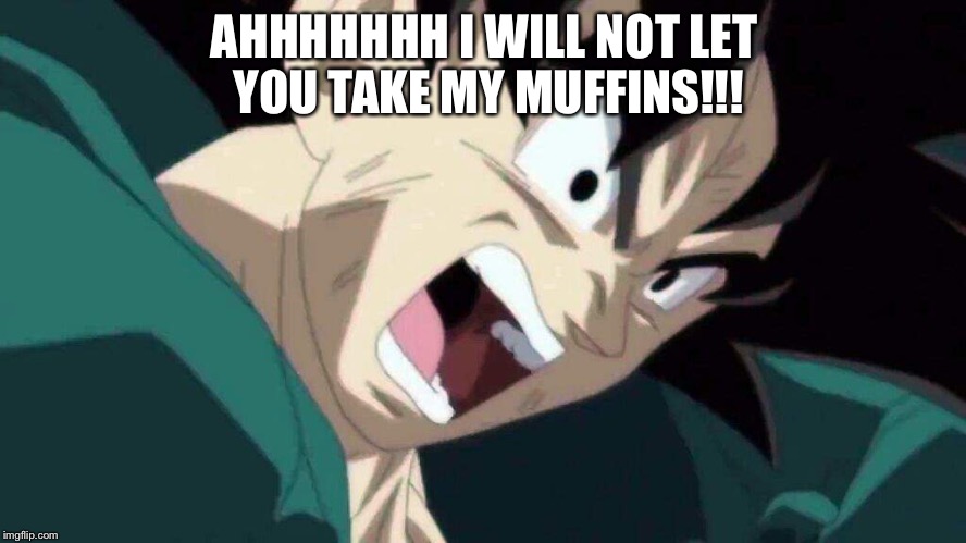 AHHHHHHH I WILL NOT LET YOU TAKE MY MUFFINS!!! | image tagged in dbz,muffin button,goku | made w/ Imgflip meme maker