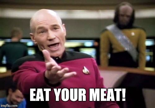 Picard Wtf Meme | EAT YOUR MEAT! | image tagged in memes,picard wtf | made w/ Imgflip meme maker