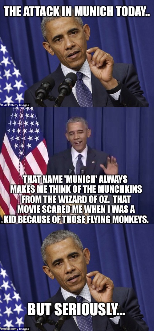 SKWERLE! | THE ATTACK IN MUNICH TODAY.. THAT NAME 'MUNICH' ALWAYS MAKES ME THINK OF THE MUNCHKINS FROM THE WIZARD OF OZ.  THAT MOVIE SCARED ME WHEN I WAS A KID BECAUSE OF THOSE FLYING MONKEYS. BUT SERIOUSLY... | image tagged in trump 2016 | made w/ Imgflip meme maker