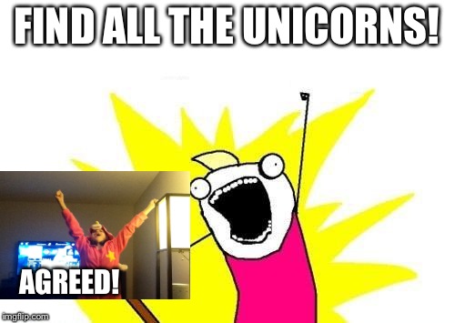 X All The Y Meme | FIND ALL THE UNICORNS! AGREED! | image tagged in memes,x all the y | made w/ Imgflip meme maker