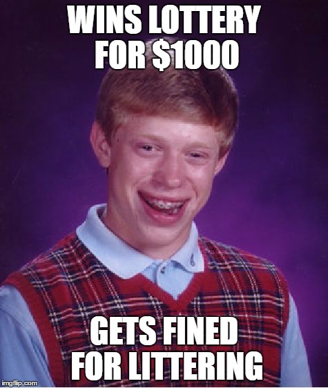 Bad Luck Brian | WINS LOTTERY FOR $1000; GETS FINED FOR LITTERING | image tagged in memes,bad luck brian | made w/ Imgflip meme maker