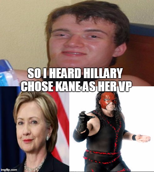 Hell Fire and Brimstone!! | SO I HEARD HILLARY CHOSE KANE AS HER VP | image tagged in kane,hillary clinton,vice president,wwe | made w/ Imgflip meme maker