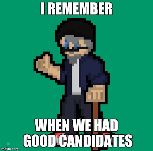 I REMEMBER WHEN WE HAD GOOD CANDIDATES | made w/ Imgflip meme maker