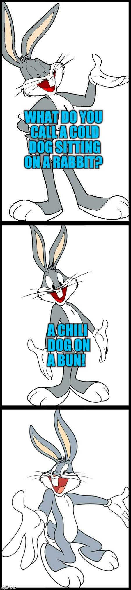 Bad Bugs Bunny Pun | WHAT DO YOU CALL A COLD DOG SITTING ON A RABBIT? A CHILI DOG ON A BUN! | image tagged in bad bugs bunny pun | made w/ Imgflip meme maker