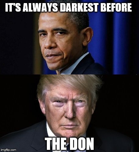 It's always darkest before the don | IT'S ALWAYS DARKEST BEFORE; THE DON | image tagged in donald trump,meme,darkest,before | made w/ Imgflip meme maker