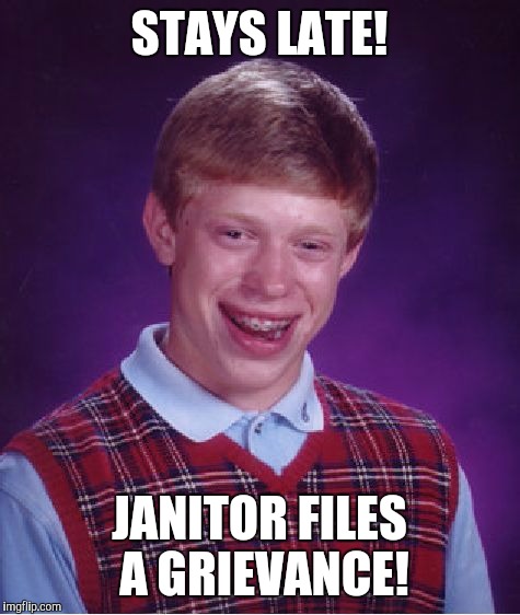 Bad Luck Brian Meme | STAYS LATE! JANITOR FILES A GRIEVANCE! | image tagged in memes,bad luck brian | made w/ Imgflip meme maker