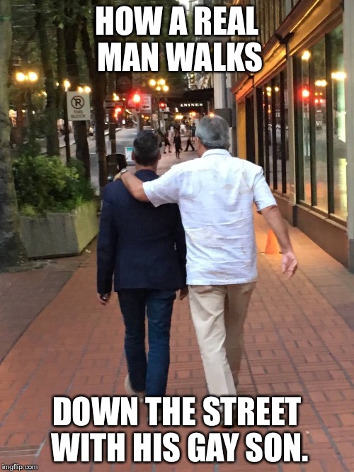 HOW A REAL MAN WALKS; DOWN THE STREET WITH HIS GAY SON. | image tagged in gay pride,gay rights,dad | made w/ Imgflip meme maker