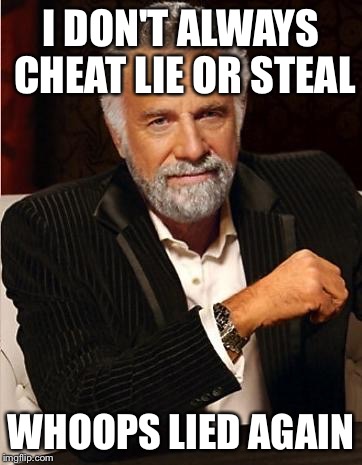 i don't always | I DON'T ALWAYS CHEAT LIE OR STEAL; WHOOPS LIED AGAIN | image tagged in i don't always | made w/ Imgflip meme maker