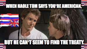 Han Solo Luke | WHEN HAOLE TOM SAYS YOUʻRE AMERICAN, BUT HE CANʻT SEEM TO FIND THE TREATY. | image tagged in han solo luke | made w/ Imgflip meme maker