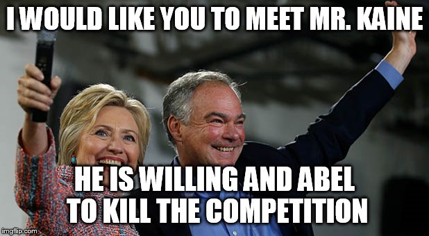 I WOULD LIKE YOU TO MEET MR. KAINE HE IS WILLING AND ABEL TO KILL THE COMPETITION | made w/ Imgflip meme maker