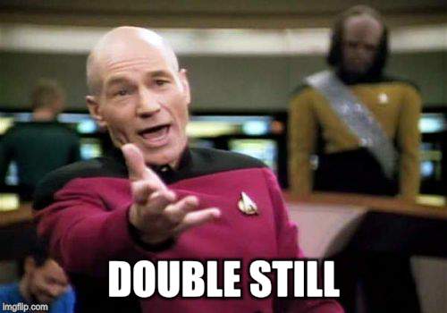 Picard Wtf Meme | DOUBLE STILL | image tagged in memes,picard wtf | made w/ Imgflip meme maker
