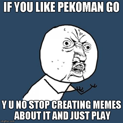 Yeah royt mein fuhrer |  IF YOU LIKE PEKOMAN GO; Y U NO STOP CREATING MEMES ABOUT IT AND JUST PLAY | image tagged in memes,y u no,fuhrer,mein,pekoman go | made w/ Imgflip meme maker