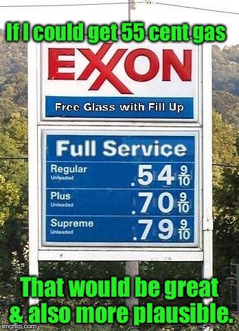 If I could get 55 cent gas That would be great & also more plausible. | made w/ Imgflip meme maker
