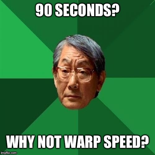 90 SECONDS? WHY NOT WARP SPEED? | made w/ Imgflip meme maker