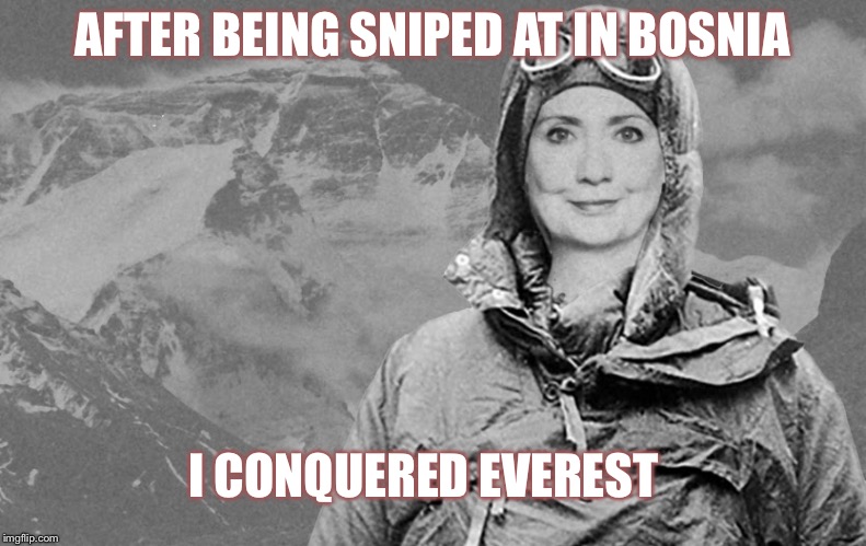 Claims she was named for Edmund Hillary | AFTER BEING SNIPED AT IN BOSNIA; I CONQUERED EVEREST | image tagged in my everest,hillary clinton,memes | made w/ Imgflip meme maker
