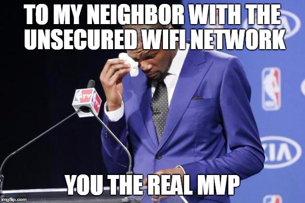 You The Real MVP 2 | TO MY NEIGHBOR WITH THE UNSECURED WIFI NETWORK; YOU THE REAL MVP | image tagged in memes,you the real mvp 2,AdviceAnimals | made w/ Imgflip meme maker